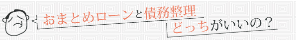 おまとめローンと債務整理はどっちがいいの？