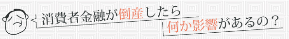 s消費者金融の倒産は何か影響があるの？